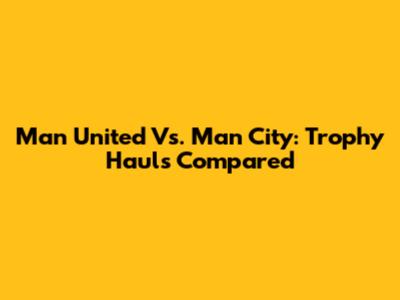 Man United Vs. Man City: Trophy Hauls Compared