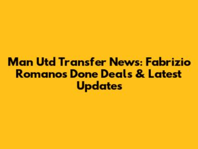 Man Utd Transfer News: Fabrizio Romano's Done Deals & Latest Updates