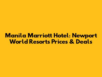Manila Marriott Hotel: Newport World Resorts Prices & Deals