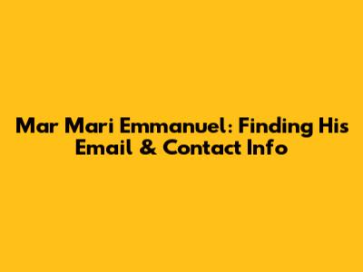 Mar Mari Emmanuel: Finding His Email & Contact Info