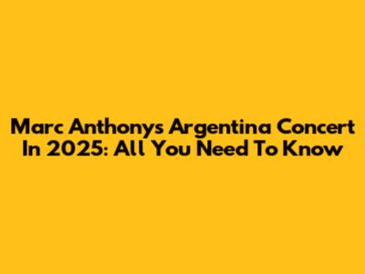 Marc Anthony's Argentina Concert In 2025: All You Need To Know
