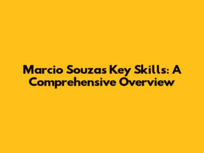 Marcio Souza's Key Skills: A Comprehensive Overview