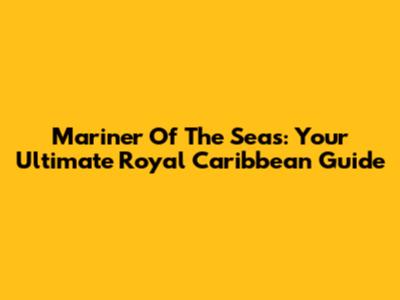 Mariner Of The Seas: Your Ultimate Royal Caribbean Guide