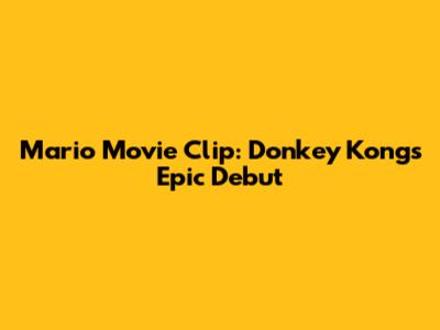 Mario Movie Clip: Donkey Kong's Epic Debut