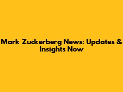 Mark Zuckerberg News: Updates & Insights Now