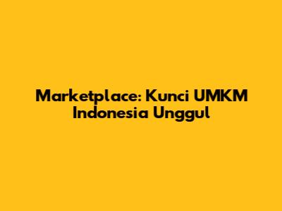Marketplace: Kunci UMKM Indonesia Unggul