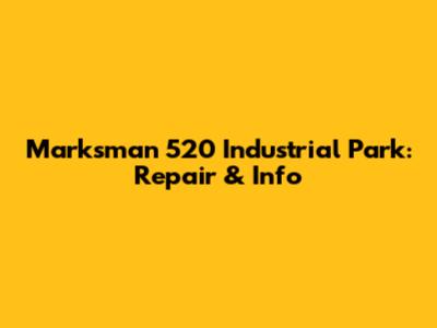 Marksman 520 Industrial Park: Repair & Info