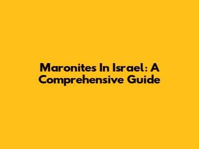 Maronites In Israel: A Comprehensive Guide