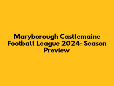 Maryborough Castlemaine Football League 2024: Season Preview