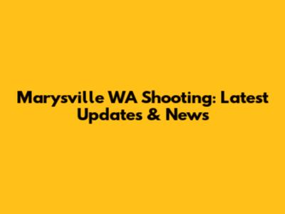 Marysville WA Shooting: Latest Updates & News