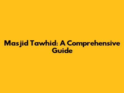 Masjid Tawhid: A Comprehensive Guide