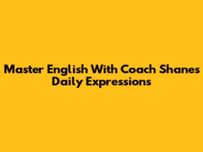 Master English With Coach Shane's Daily Expressions