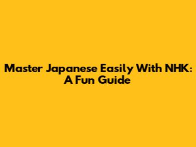 Master Japanese Easily With NHK: A Fun Guide