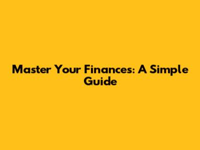 Master Your Finances: A Simple Guide