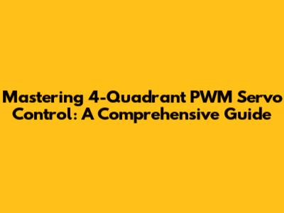 Mastering 4-Quadrant PWM Servo Control: A Comprehensive Guide