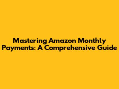 Mastering Amazon Monthly Payments: A Comprehensive Guide