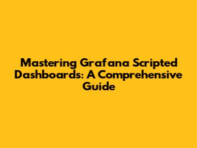 Mastering Grafana Scripted Dashboards: A Comprehensive Guide