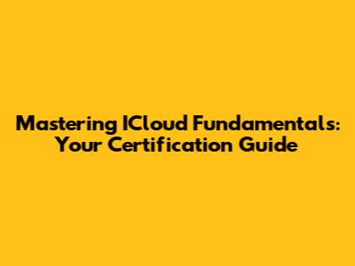 Mastering ICloud Fundamentals: Your Certification Guide