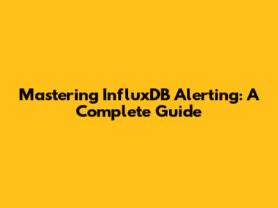 Mastering InfluxDB Alerting: A Complete Guide