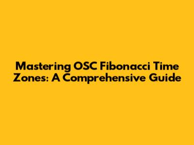 Mastering OSC Fibonacci Time Zones: A Comprehensive Guide