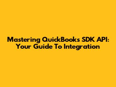 Mastering QuickBooks SDK API: Your Guide To Integration