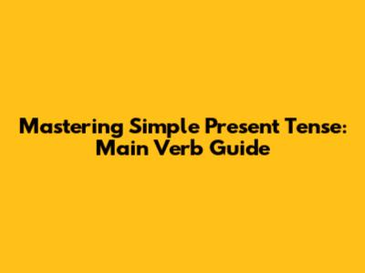 Mastering Simple Present Tense: Main Verb Guide