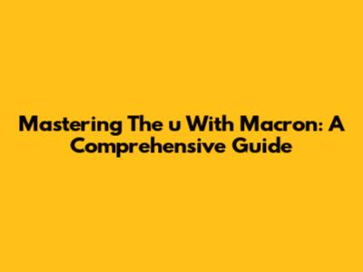 Mastering The 'u' With Macron: A Comprehensive Guide