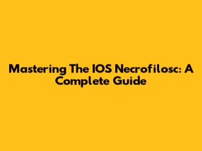Mastering The IOS Necrofilosc: A Complete Guide