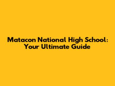 Matacon National High School: Your Ultimate Guide