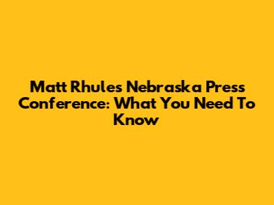 Matt Rhule's Nebraska Press Conference: What You Need To Know