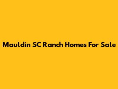 Mauldin SC Ranch Homes For Sale