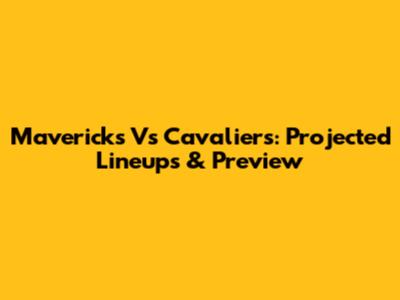 Mavericks Vs Cavaliers: Projected Lineups & Preview