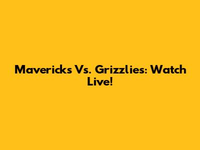 Mavericks Vs. Grizzlies: Watch Live!