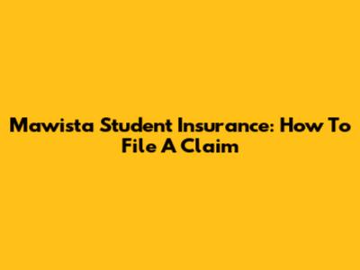 Mawista Student Insurance: How To File A Claim