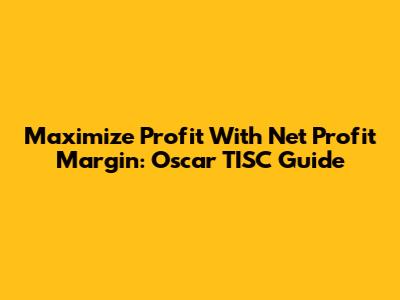 Maximize Profit With Net Profit Margin: Oscar TISC Guide