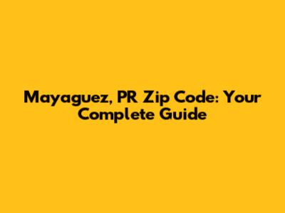 Mayaguez, PR Zip Code: Your Complete Guide