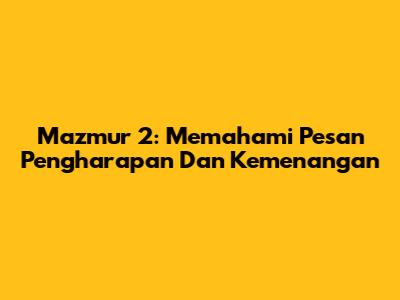 Mazmur 2: Memahami Pesan Pengharapan Dan Kemenangan