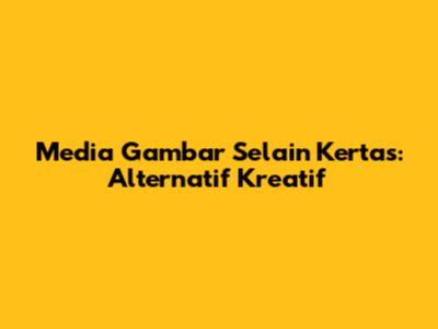 Media Gambar Selain Kertas: Alternatif Kreatif