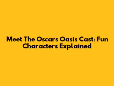 Meet The "Oscar's Oasis" Cast: Fun Characters Explained