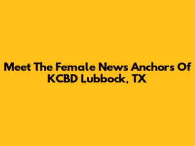 Meet The Female News Anchors Of KCBD Lubbock, TX