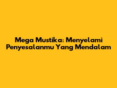 Mega Mustika: Menyelami Penyesalanmu Yang Mendalam