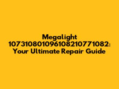 Megalight 107310801096108210771082: Your Ultimate Repair Guide
