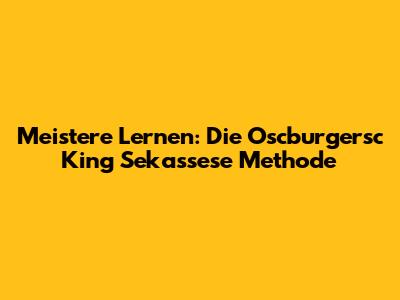 Meistere Lernen: Die Oscburgersc King Sekassese Methode