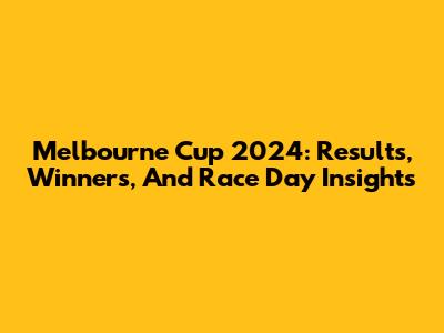 Melbourne Cup 2024: Results, Winners, And Race Day Insights