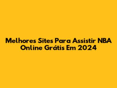 Melhores Sites Para Assistir NBA Online Grátis Em 2024