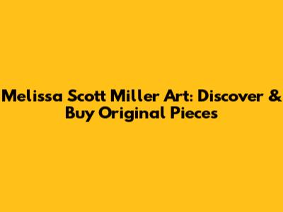 Melissa Scott Miller Art: Discover & Buy Original Pieces