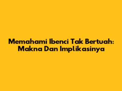 Memahami 'Ibenci Tak Bertuah': Makna Dan Implikasinya