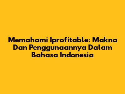Memahami 'Iprofitable': Makna Dan Penggunaannya Dalam Bahasa Indonesia