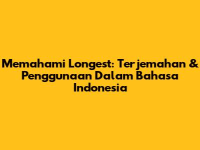 Memahami 'Longest': Terjemahan & Penggunaan Dalam Bahasa Indonesia
