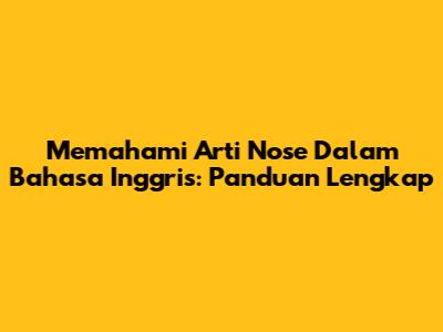 Memahami Arti 'Nose' Dalam Bahasa Inggris: Panduan Lengkap